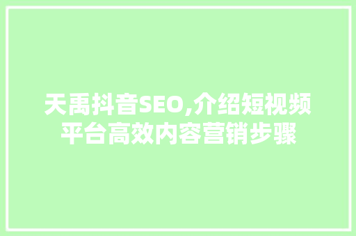 天禹抖音SEO,介绍短视频平台高效内容营销步骤  第1张