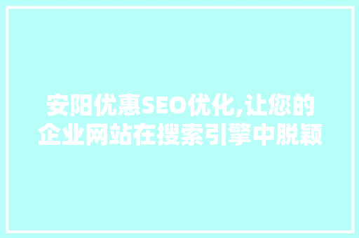 安阳优惠SEO优化,让您的企业网站在搜索引擎中脱颖而出