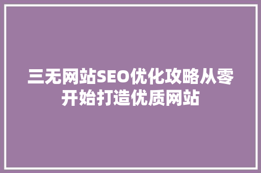 三无网站SEO优化攻略从零开始打造优质网站  第1张