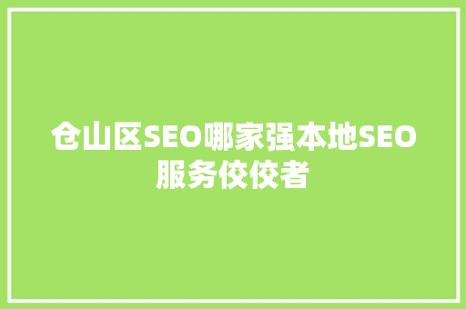 仓山区SEO哪家强本地SEO服务佼佼者