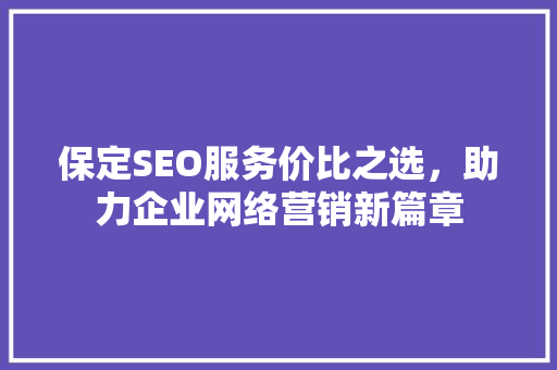 保定SEO服务价比之选，助力企业网络营销新篇章