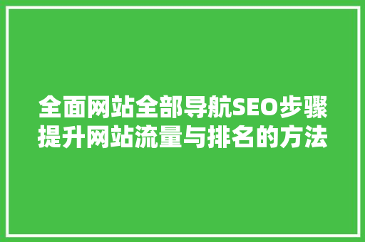 全面网站全部导航SEO步骤提升网站流量与排名的方法