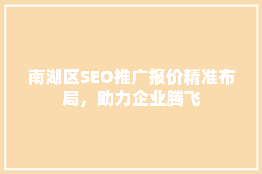 南湖区SEO推广报价精准布局，助力企业腾飞  第1张