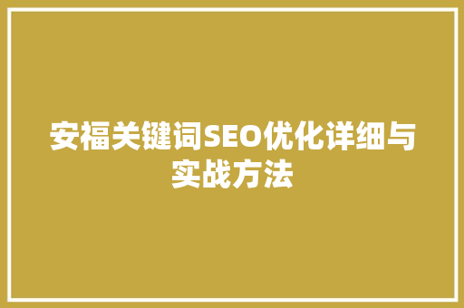 安福关键词SEO优化详细与实战方法