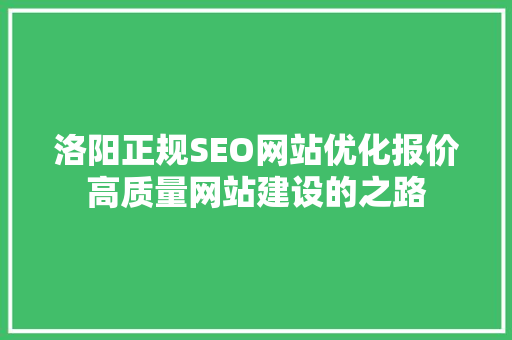 洛阳正规SEO网站优化报价高质量网站建设的之路