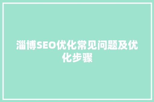 淄博SEO优化常见问题及优化步骤