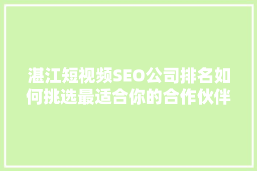 湛江短视频SEO公司排名如何挑选最适合你的合作伙伴