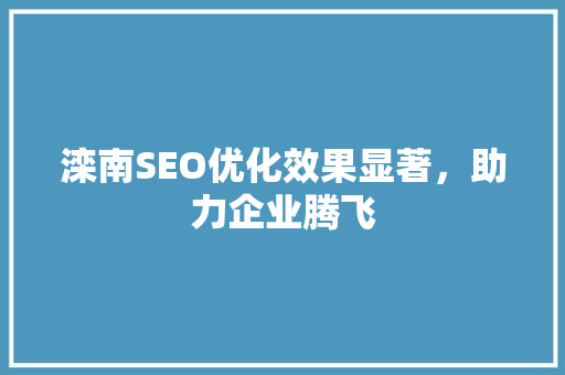 滦南SEO优化效果显著，助力企业腾飞