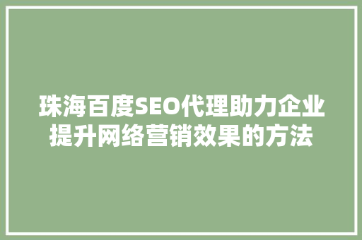 珠海百度SEO代理助力企业提升网络营销效果的方法
