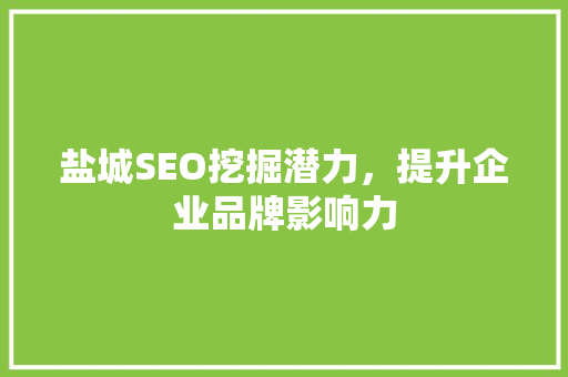盐城SEO挖掘潜力，提升企业品牌影响力