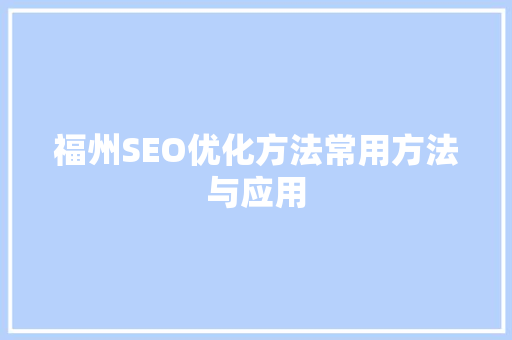 福州SEO优化方法常用方法与应用