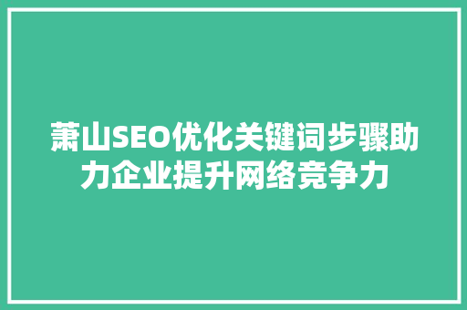 萧山SEO优化关键词步骤助力企业提升网络竞争力