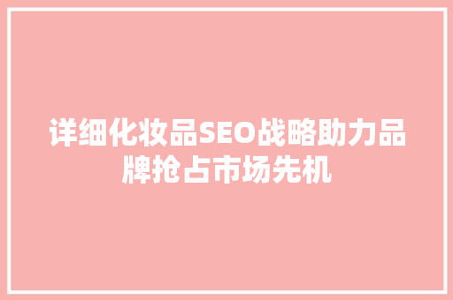 详细化妆品SEO战略助力品牌抢占市场先机