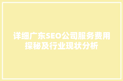 详细广东SEO公司服务费用探秘及行业现状分析