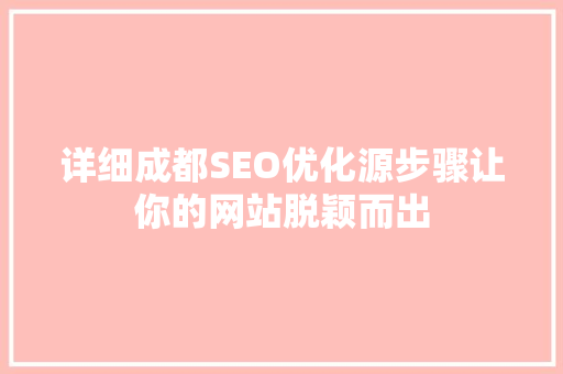 详细成都SEO优化源步骤让你的网站脱颖而出