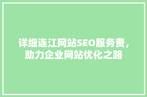 详细连江网站SEO服务费，助力企业网站优化之路