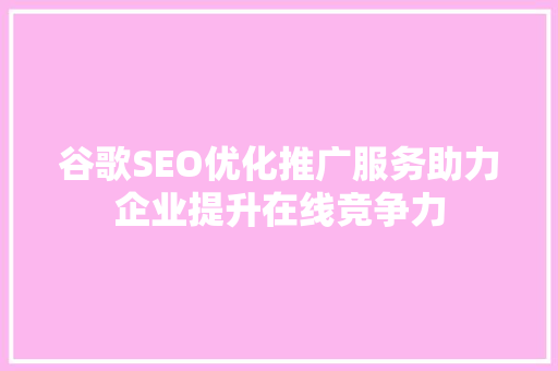 谷歌SEO优化推广服务助力企业提升在线竞争力