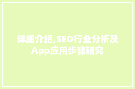详细介绍,SEO行业分析及App应用步骤研究