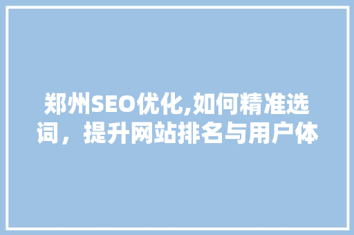 郑州SEO优化,如何精准选词，提升网站排名与用户体验