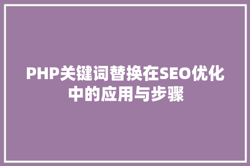 PHP关键词替换在SEO优化中的应用与步骤  第1张