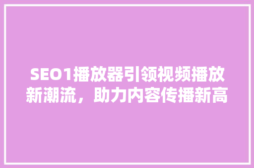 SEO1播放器引领视频播放新潮流，助力内容传播新高度  第1张