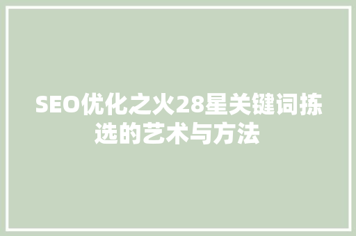 SEO优化之火28星关键词拣选的艺术与方法  第1张