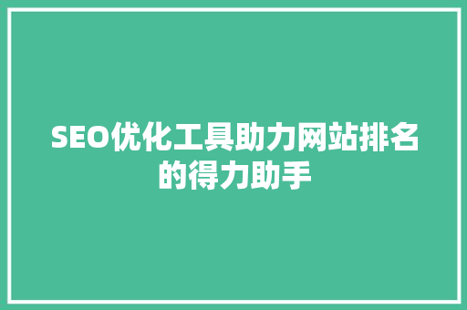 SEO优化工具助力网站排名的得力助手