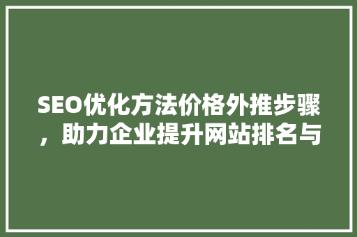 SEO优化方法价格外推步骤，助力企业提升网站排名与流量