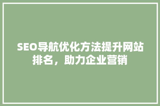 SEO导航优化方法提升网站排名，助力企业营销  第1张