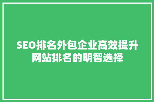 SEO排名外包企业高效提升网站排名的明智选择