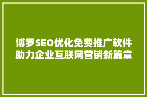 博罗SEO优化免费推广软件助力企业互联网营销新篇章  第1张