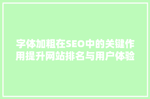 字体加粗在SEO中的关键作用提升网站排名与用户体验的方法