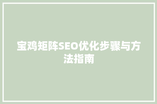 宝鸡矩阵SEO优化步骤与方法指南