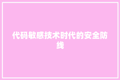 代码敏感技术时代的安全防线