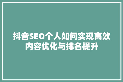 抖音SEO个人如何实现高效内容优化与排名提升  第1张