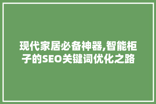 现代家居必备神器,智能柜子的SEO关键词优化之路
