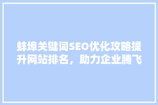蚌埠关键词SEO优化攻略提升网站排名，助力企业腾飞
