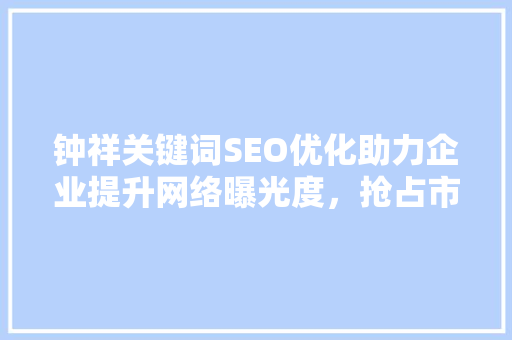 钟祥关键词SEO优化助力企业提升网络曝光度，抢占市场份额