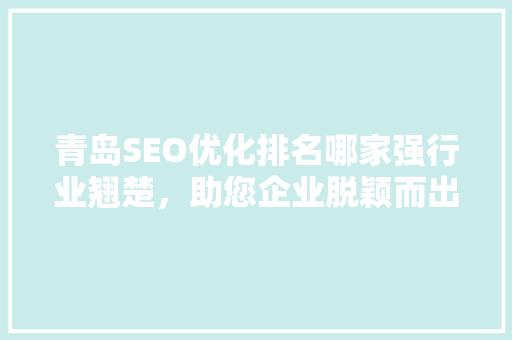 青岛SEO优化排名哪家强行业翘楚，助您企业脱颖而出