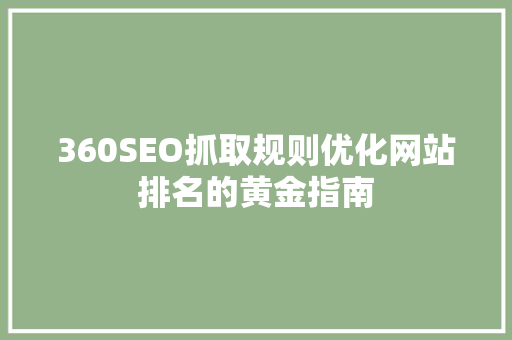 360SEO抓取规则优化网站排名的黄金指南