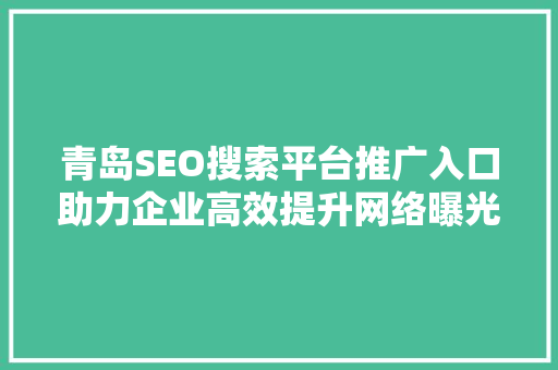 青岛SEO搜索平台推广入口助力企业高效提升网络曝光度