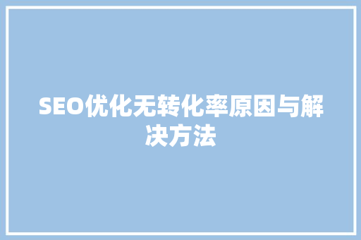 SEO优化无转化率原因与解决方法
