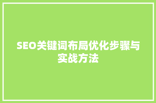 SEO关键词布局优化步骤与实战方法