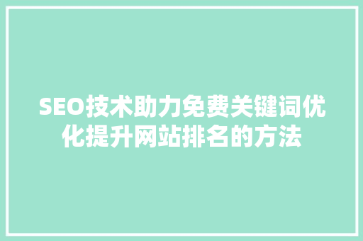 SEO技术助力免费关键词优化提升网站排名的方法