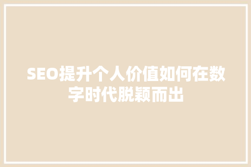 SEO提升个人价值如何在数字时代脱颖而出