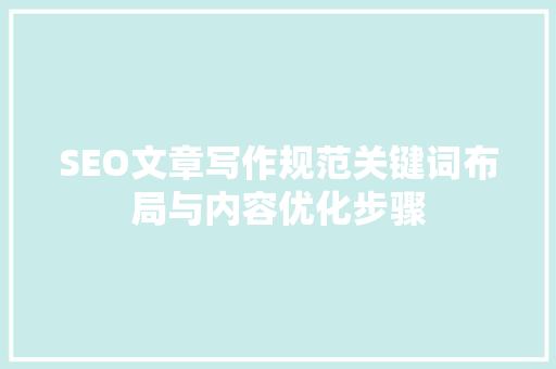 SEO文章写作规范关键词布局与内容优化步骤