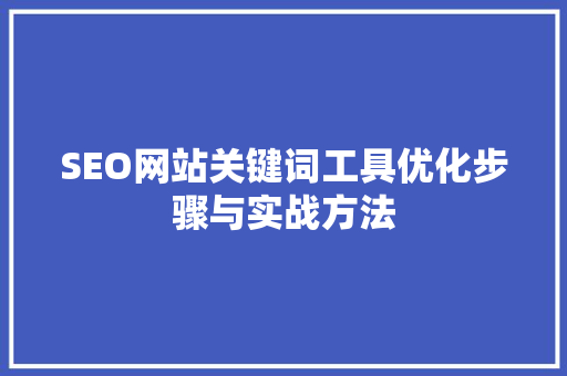 SEO网站关键词工具优化步骤与实战方法