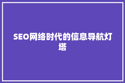 SEO网络时代的信息导航灯塔