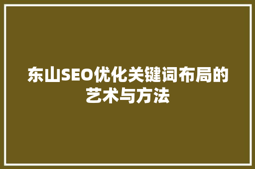 东山SEO优化关键词布局的艺术与方法  第1张