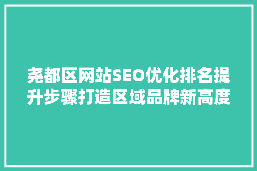 尧都区网站SEO优化排名提升步骤打造区域品牌新高度